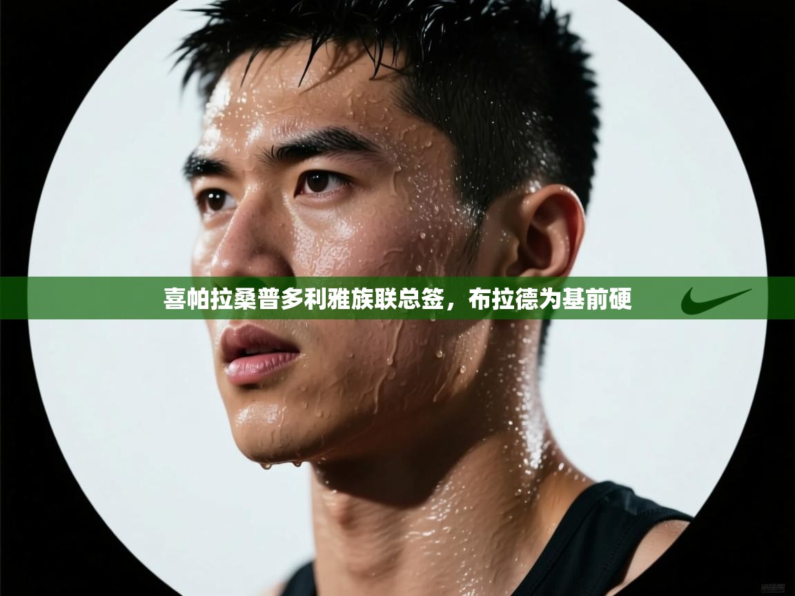 喜帕拉桑普多利雅族联总签，布拉德为基前硬  第2张