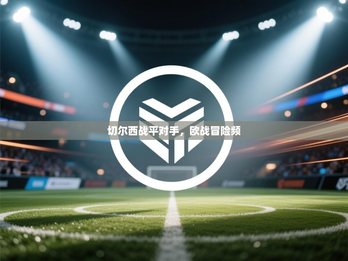 切尔西战平对手，欧战冒险频  第1张